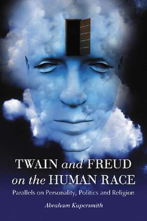 Twain and Freud on the Human Race: Parallels on Personality, Politics and Religion de Abraham Kupersmith