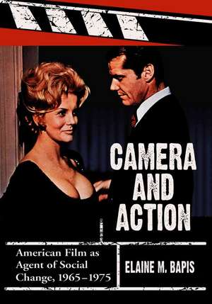 Camera And Action: American Film As Agent of Social Change, 1965-1975 de Elaine M. Bapis