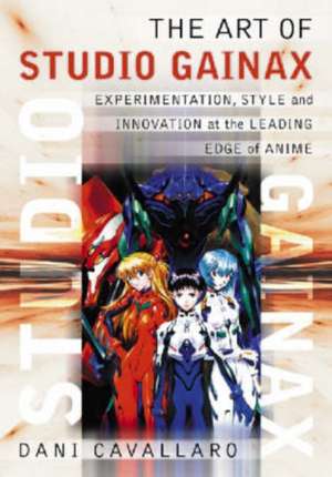 The Art of Studio Gainax: Experimentation, Style and Innovation at the Leading Edge of Anime de Dani Cavallaro