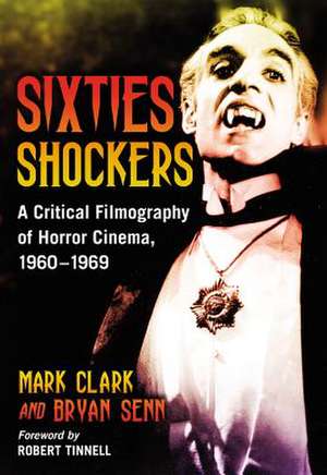 Sixties Shockers: A Critical Filmography of Horror Cinema, 1960-1969 de Mark Clark