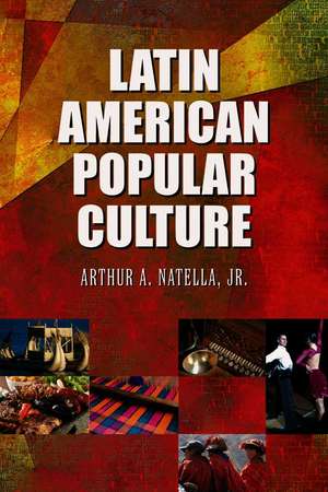 Latin American Popular Culture de Jr. Natella, Arthur A.