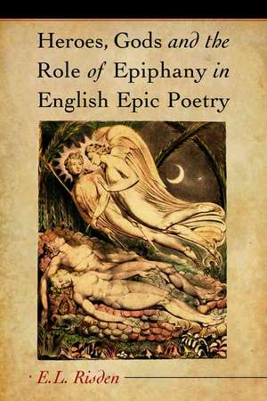 Heroes, Gods And The Role Of Epiphany In English Epic Poetry de E. L. Risden