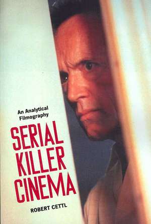 Serial Killer Cinema: An Analystical Filmography With an Introduction de Robert Cettl