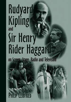 Rudyard Kipling and Sir Henry Rider Haggard on Screen, Stage Radio, and Television de Philip Leibfried