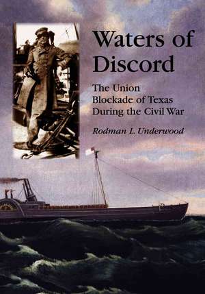 Waters of Discord: The Union Blockade of Texas During the Civil War de Rodman L. Underwood