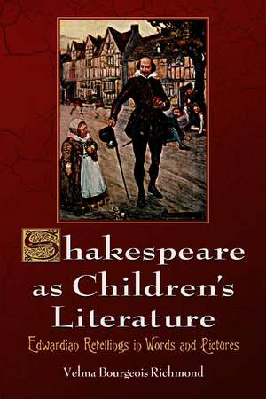 Shakeseare as Children's Literature: Edwardian Retellings in Words and Pictures de Velma Bourgeois Richmond