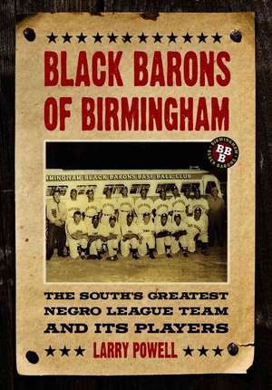 Black Barons of Birmingham: The South's Greatest Negro League Team and Its Players de Larry Powell