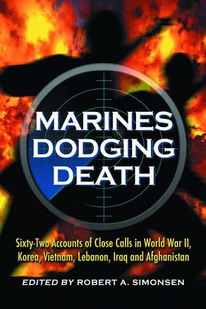 Marines Dodging Death: Sixty-two Accounts of Close Calls in World War II, Kores, Vietnam, Lebanon, Iraq de Robert A. Simonsen