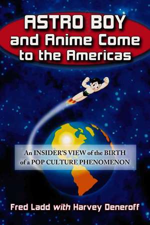 Astro Boy and Anime Come to the Americas: An Insider's View of the Birth of a Pop Culture Phenomenon de Fred Ladd