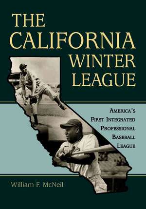 The California Winter League: Americas First Integrated Professional Baseball League de William F. McNeil