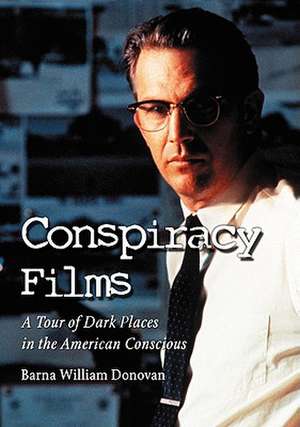 Conspiracy Films: A Tour of Dark Places in the American Conscious de Barna William Donovan