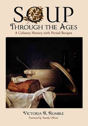 Soup Through the Ages: A Culinary History with Period Recipes de Victoria R. Rumble