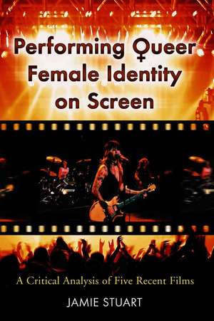 Performing Queer Female Identity on Screen: A Critical Analysis of Five Recent Films de Jamie Stuart