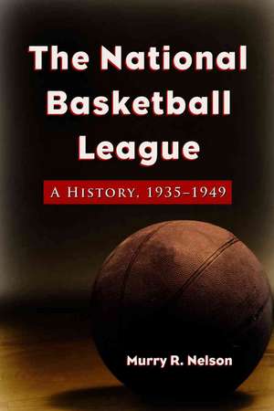 The National Basketball League: A History, 1935-1949 de Murry R. Nelson