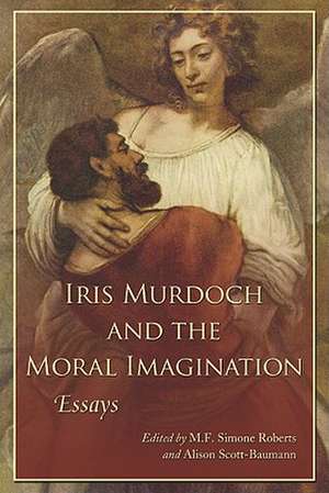 Iris Murdoch and the Moral Imagination de M. F. Simone Roberts