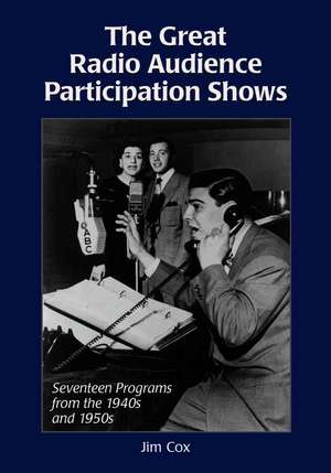 The Great Radio Audience Participation Shows: Seventeen Programs from the 1940s and 1950s de Jim Cox