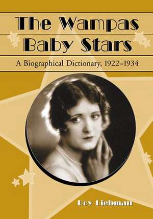 Wampas Baby Stars: A Biographical Dictionary, 1922-1934 de Roy Liebman