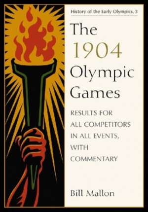 1904 Olympic Games: Results for All Competitors in All Events, With Commentary de Bill Mallon