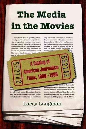 The Media in the Movies: A Catalog of American Journalism Films, 1900-1996 de Larry Langman