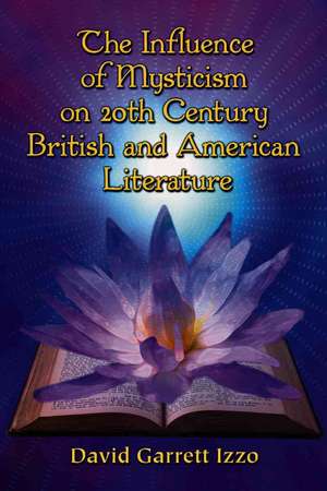 The Influence of Mysticism on 20th Century British and American Literature de David Garrett Izzo