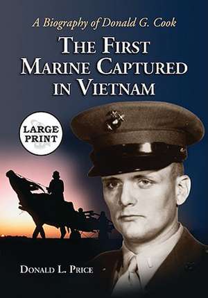 The First Marine Captured in Vietnam: A Biography of Donald G. Cook de Donald L. Price