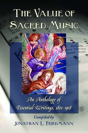 The Value of Sacred Music: An Anthology of Essential Writings, 18011918 de Jonathan L. Friedmann