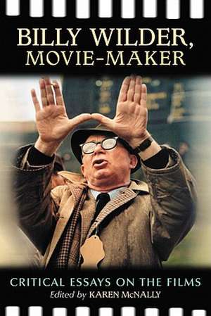 Billy Wilder, Movie-Maker: Critical Essays on the Films de Karen McNally