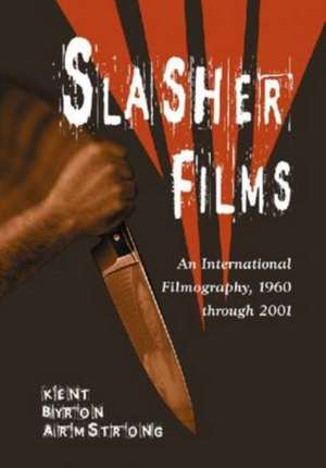 Slasher Films: An International Filmography, 1960 Through 2001 de Kent Byron Armstrong