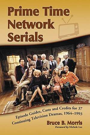 Prime Time Network Serials: Episode Guides, Casts and Credits for 37 Continuing Television Dramas, 19641993 de Bruce B. Morris