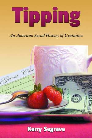 Tipping: An American Social History of Gratuities de Kerry Segrave