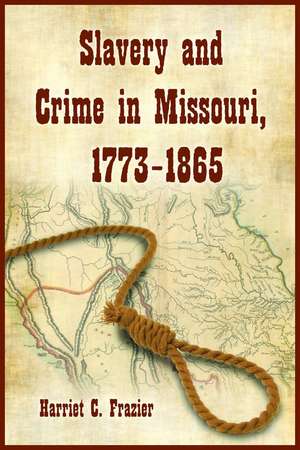 Slavery and Crime in Missouri, 17731865 de Harriet C. Frazier