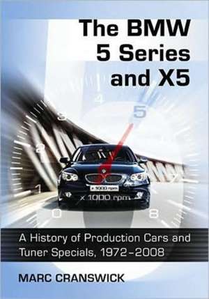 The BMW 5 Series and X5: A History of Production Cars and Tuner Specials, 1972-2008 de Marc Cranswick