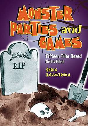 Monster Parties and Games: Fifteen Film-Based Activities de Chris Kullstroem