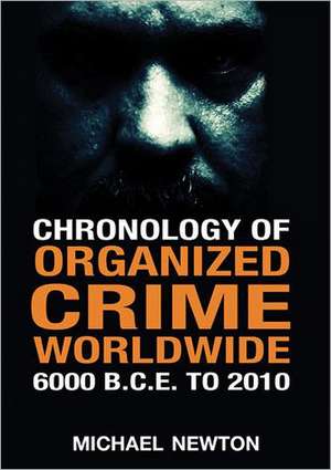 Chronology of Organized Crime Worldwide, 6000 B.C.E. to 2010 de Michael Newton