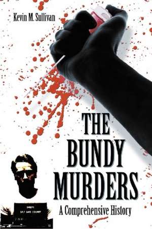 The Bundy Murders: A Comprehensive History de Kevin M. Sullivan