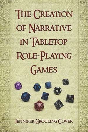 The Creation of Narrative in Tabletop Role-Playing Games de Jennifer Grouling Cover