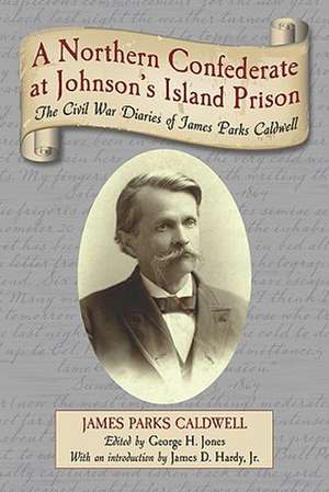 A Northern Confederate at Johnson's Island Prison: The Civil War Diaries of James Parks Caldwell de James Parks Caldwell