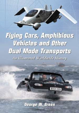 Flying Cars, Amphibious Vehicles and Other Dual Mode Transports: An Illustrated Worldwide History de George W. Green