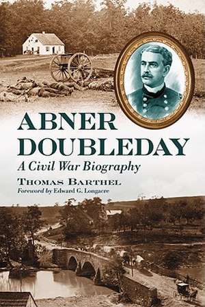 Abner Doubleday: A Civil War Biography de Thomas Barthel