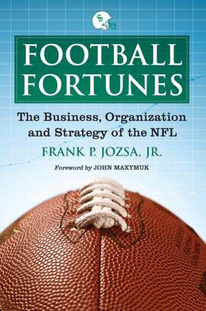 Football Fortunes: The Business, Organization, and Strategy of the NFL de Frank P. Jr. Jozsa