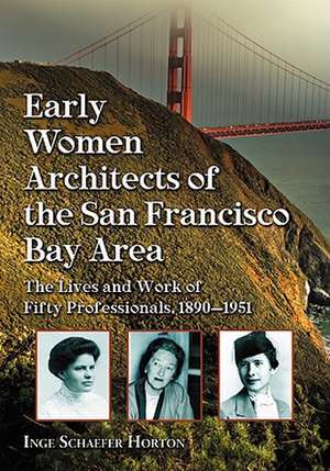 Early Women Architects of the San Francisco Bay Area: The Lives and Work of Fifty Professionals, 1890-1951 de Inge Schaefer Horton