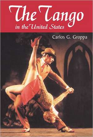 The Tango in the United States: A History de CARLOS G. GROPPA