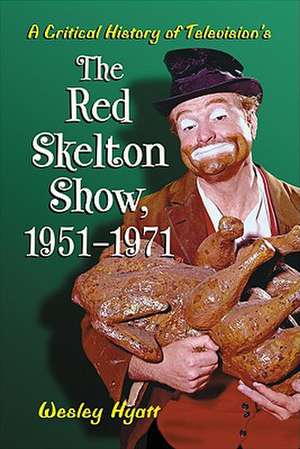 A Critical History of Television's The Red Skelton Show, 1951-1971 de Wesley Hyatt