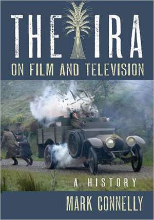 The IRA on Film and Television: A History de Mark Connelly