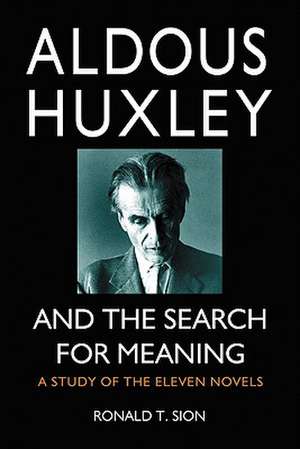 Aldous Huxley and the Search for Meaning: A Study of the Eleven Novels de Ronald T. Sion