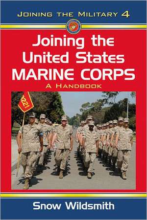 Joining the United States Marine Corps: A Handbook de Snow Wildsmith