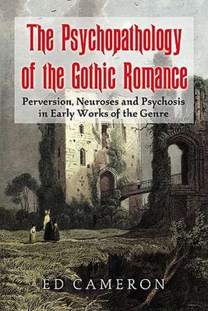 The Psychopathology of the Gothic Romance: Perversion, Neuroses and Psychosis in Early Works of the Genre de Ed Cameron