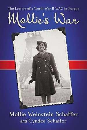 Mollie's War: The Letters of a World War II WAC in Europe de Mollie Weinstein Schaffer