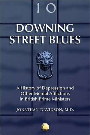 Downing Street Blues: A History of Depression and Other Mental Afflictions in British Prime Ministers de Jonathan R. Davidson