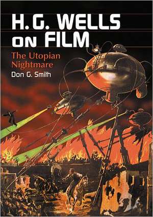 H.G. Wells on Film: The Utopian Nightmare de Don G. Smith